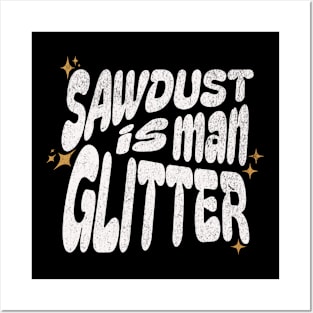 Sawdust is Man Glitter Posters and Art